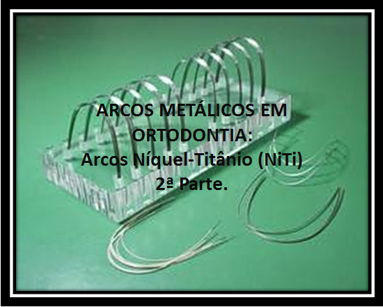 Você está visualizando atualmente ARCOS METÁLICOS EM ORTODONTIA: Arcos Níquel-Titânio (NiTi) – 2ªParte.